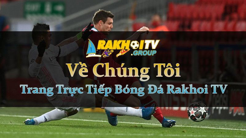 Giới Thiệu Về Chúng Tôi - Trang Trực Tiếp Bóng Đá Rakhoi TV